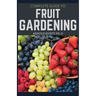 Complete Guide to Fruit Gardening: Delectable Guide to Growing Fruits in Your Home Gaarden