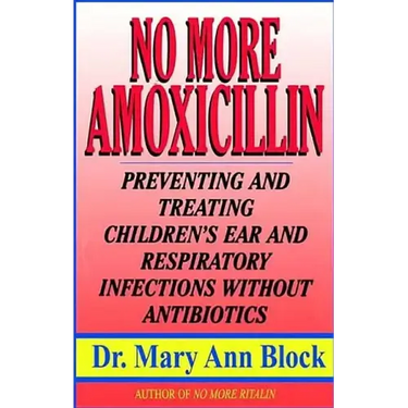 No More Amoxicillin: Preventing and Treating Ear and Respiratory Infections Without Antibiotics