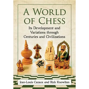A World of Chess: Its Development and Variations Through Centuries and Civilizations