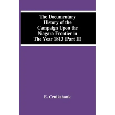 The Documentary History Of The Campaign Upon The Niagara Frontier In The Year 1813 (Part Ii)