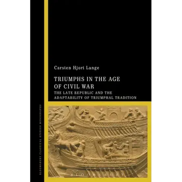 Triumphs in the Age of Civil War: The Late Republic and the Adaptability of Triumphal Tradition