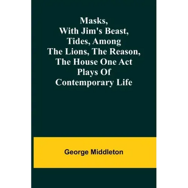 Masks, with Jim's beast, Tides, Among the lions, The reason, The house one act plays of contemporary life