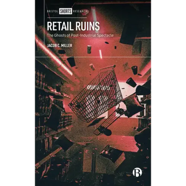 Retail Ruins: The Ghosts of Post-Industrial Spectacle