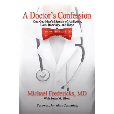 A Doctor's Confession: One Gay Man's Memoir of Addiction, Loss, Recovery, and Hope