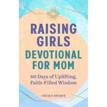 Raising Girls: Devotional for Mom: 60 Days of Uplifting, Faith-Filled Wisdom