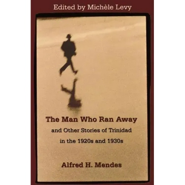 The Man Who Ran Away and Other Stories of Trinidad in the 1920s and 1930s