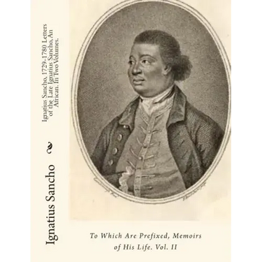 Ignatius Sancho, 1729-1780 Letters of the Late Ignatius Sancho, An African. In Two Volumes.: To Which Are Prefixed, Memoirs of His Life. Vol. II