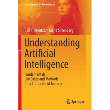 Understanding Artificial Intelligence: Fundamentals, Use Cases and Methods for a Corporate AI Journey