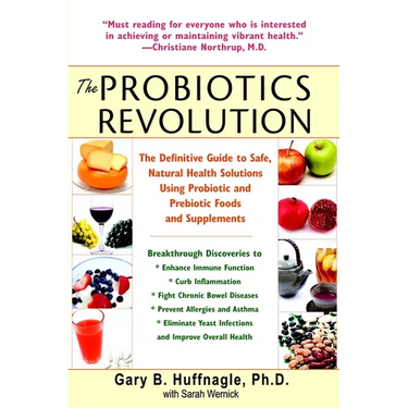 The Probiotics Revolution: The Definitive Guide to Safe, Natural Health Solutions Using Probiotic and Prebiotic Foods and Supplements
