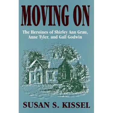 Moving On: The Heroines of Shirley Ann Grau, Anne Tyler, and Gail Godwin