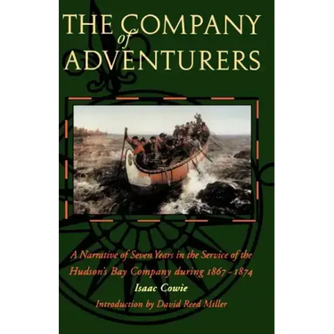 The Company of Adventurers: A Narrative of Seven Years in the Service of the Hudson's Bay Company During 1867-1874