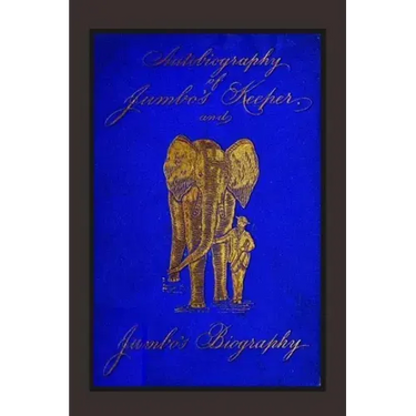 Autobiography of Jumbo's Keeper and Jumbo's Biography: The Life of "The World's Largest Elephant"