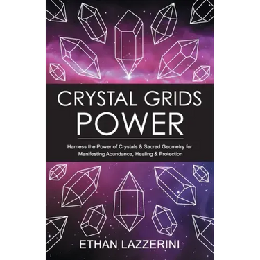 Crystal Grids Power: Harness The Power of Crystals and Sacred Geometry for Manifesting Abundance, Healing and Protection