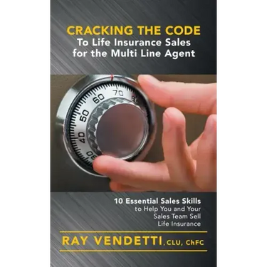 Cracking the Code to Life Insurance Sales for the Multi Line Agent: 10 Essential Sales Skills to Help You and Your Sales Team Sell Life Insurance