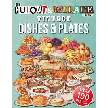 The Cut Out And Collage Book Vintage Dishes And Plates: Over 190 High Quality Vintage Dishes And Plates Illustrations For Collage And Mixed Media Arti