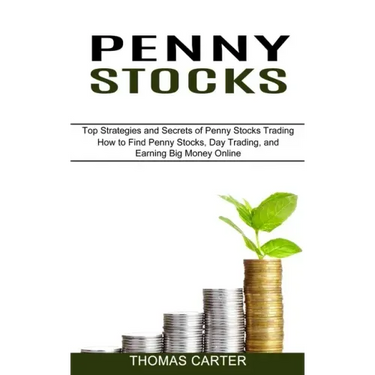 Penny Stocks: How to Find Penny Stocks, Day Trading, and Earning Big Money Online (Top Strategies and Secrets of Penny Stocks Trading)