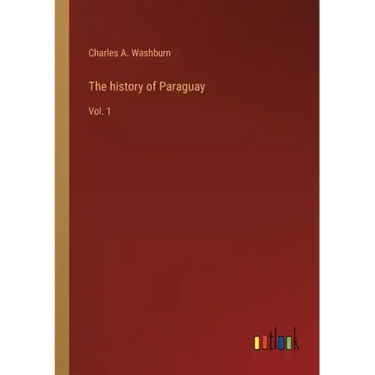 The history of Paraguay: Vol. 1