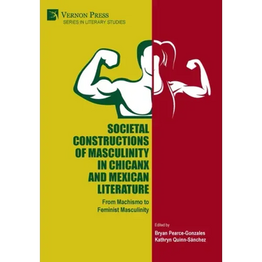 Societal Constructions of Masculinity in Chicanx and Mexican Literature
