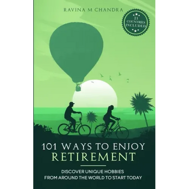 101 Ways to Enjoy Retirement: Discover Unique Hobbies from Around the World to Start Today