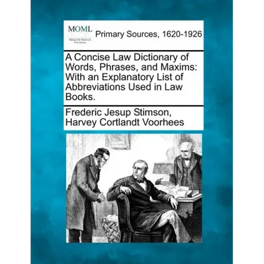 A Concise Law Dictionary of Words, Phrases, and Maxims: With an Explanatory List of Abbreviations Used in Law Books.