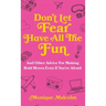 Don't Let Fear Have All The Fun: and other advice for making bold moves even if you're afraid