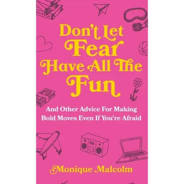 Don't Let Fear Have All The Fun: and other advice for making bold moves even if you're afraid