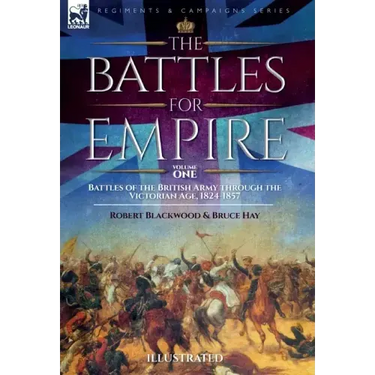 The Battles for Empire Volume 1: Battles of the British Army through the Victorian Age, 1824-1857