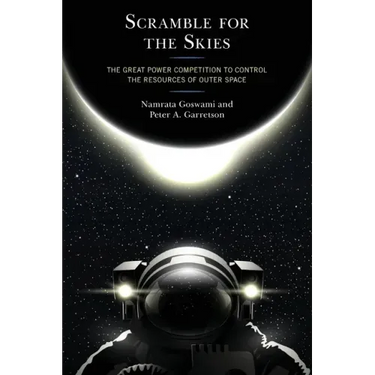 Scramble for the Skies: The Great Power Competition to Control the Resources of Outer Space