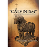 CALVINISM The Trojan Horse Within