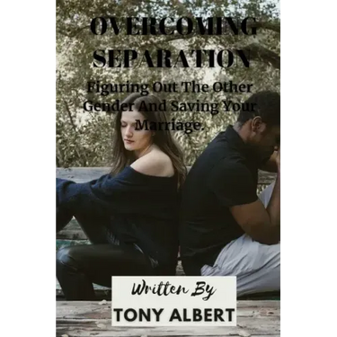 Overcoming Separation: Figuring Out The Other Gender And Saving Your Marriage.
