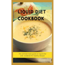 Liquid Diet Cookbook: The ultimate book guide om liquid diet and cookbook for healthy lifestyle