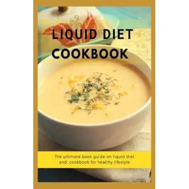 Liquid Diet Cookbook: The ultimate book guide om liquid diet and cookbook for healthy lifestyle