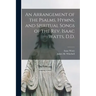 An Arrangement of the Psalms, Hymns, and Spiritual Songs of the Rev. Isaac Watts, D.D.