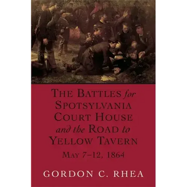Battles for Spotsylvania Court House and the Road to Yellow Tavern, May 7-12, 1864