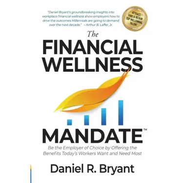 The Financial Wellness Mandate: Be the Employer of Choice by Offering the Benefits Today's Workers Want and Need Most