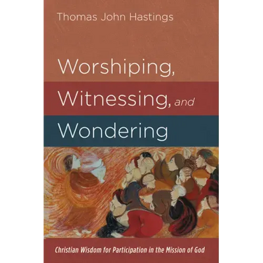 Worshiping, Witnessing, and Wondering: Christian Wisdom for Participation in the Mission of God