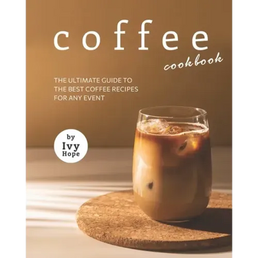 Coffee Cookbook: The Ultimate Guide to The Best Coffee Recipes for Any Event