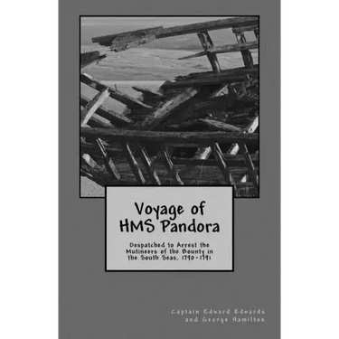 Voyage of HMS Pandora: Despatched to Arrest the Mutineers of the Bounty in the South Seas, 1790-1791