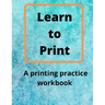 Learn to Print: A Printing Practice Workbook
