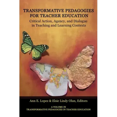 Transformative Pedagogies for Teacher Education: Critical Action, Agency and Dialogue in Teaching and Learning Contexts