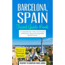 Barcelona: Barcelona, Spain: Travel Guide Book-A Comprehensive 5-Day Travel Guide to Barcelona, Spain & Unforgettable Spanish Travel