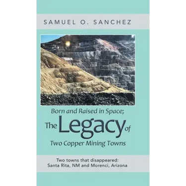 Born and Raised in Space; the Legacy of Two Copper Mining Towns: Two Towns That Disappeared: Santa Rita, Nm and Morenci, Arizona