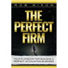 The Perfect Firm: Your Playbook For Building A Perfect Accounting Business