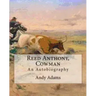 Reed Anthony, Cowman By: Andy Adams: An Autobiography - Adams breathes life into the story of a Texas cowboy who becomes a wealthy and influent