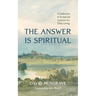 The Answer Is Spiritual: A Collection of Scriptural Lessons for Daily Living