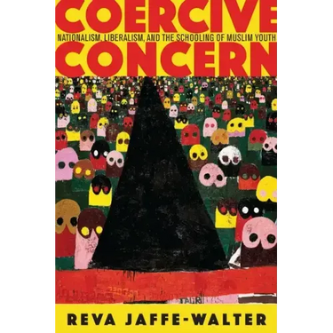 Coercive Concern: Nationalism, Liberalism, and the Schooling of Muslim Youth