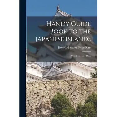 Handy Guide Book to the Japanese Islands: With Maps and Plans