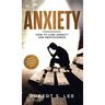 Anxiety: How to Cure Anxiety and Nervousness without Resorting to Dangerous Meds