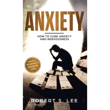 Anxiety: How to Cure Anxiety and Nervousness without Resorting to Dangerous Meds
