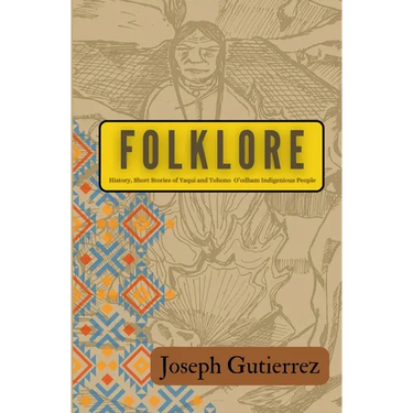 Folklore: History, Short Stories of Yaqui and Tohono O'odham Indigenous People